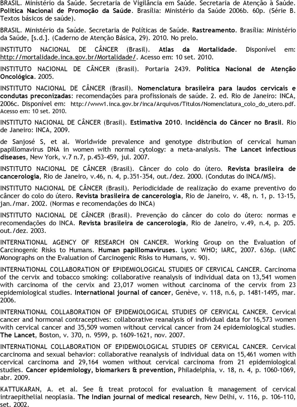 INSTITUTO NACIONAL DE CÂNCER (Brasil). Atlas da Mortalidade. Disponível em: http://mortalidade.inca.gov.br/mortalidade/. Acesso em: 10 set. 2010. INSTITUTO NACIONAL DE CÂNCER (Brasil). Portaria 2439.