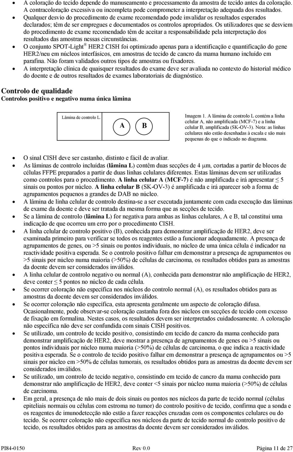 Qualquer desvio do procedimento de exame recomendado pode invalidar os resultados esperados declarados; têm de ser empregues e documentados os controlos apropriados.