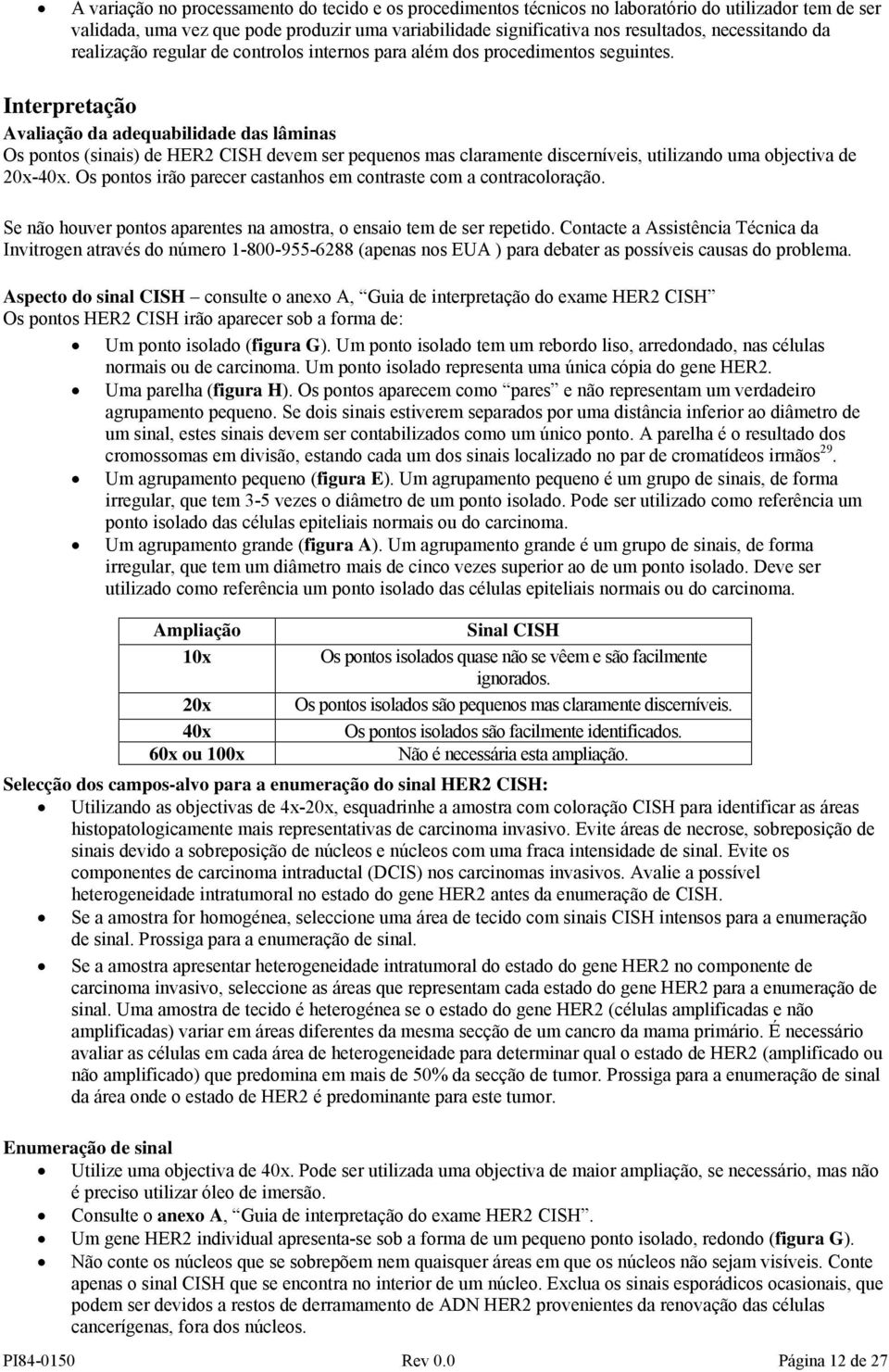 Interpretação Avaliação da adequabilidade das lâminas Os pontos (sinais) de HER2 CISH devem ser pequenos mas claramente discerníveis, utilizando uma objectiva de 20x-40x.