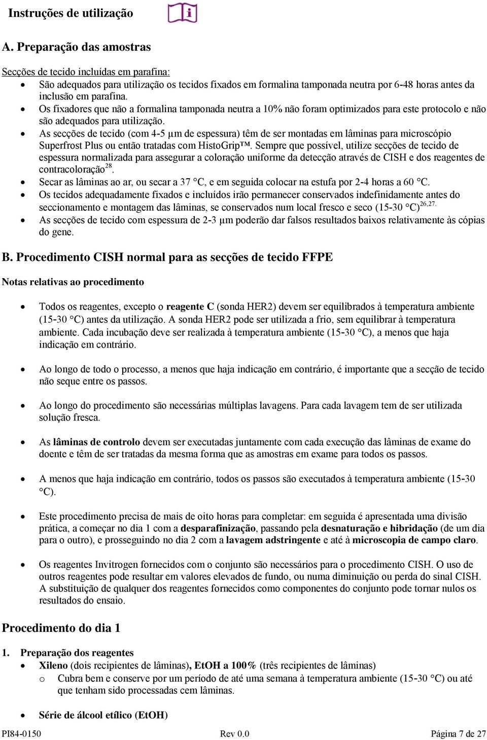 Os fixadores que não a formalina tamponada neutra a 10% não foram optimizados para este protocolo e não são adequados para utilização.