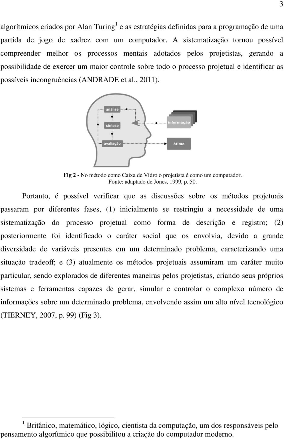 as possíveis incongruências (ANDRADE et al., 2011). Fig 2 - No método como Caixa de Vidro o projetista é como um computador. Fonte: adaptado de Jones, 1999, p. 50.