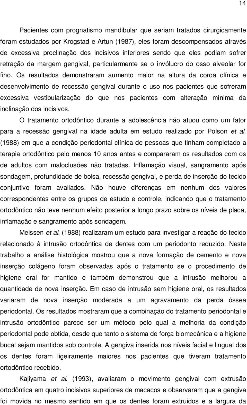 Os resultados demonstraram aumento maior na altura da coroa clínica e desenvolvimento de recessão gengival durante o uso nos pacientes que sofreram excessiva vestibularização do que nos pacientes com