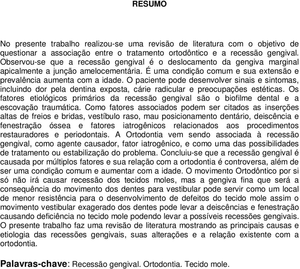 O paciente pode desenvolver sinais e sintomas, incluindo dor pela dentina exposta, cárie radicular e preocupações estéticas.