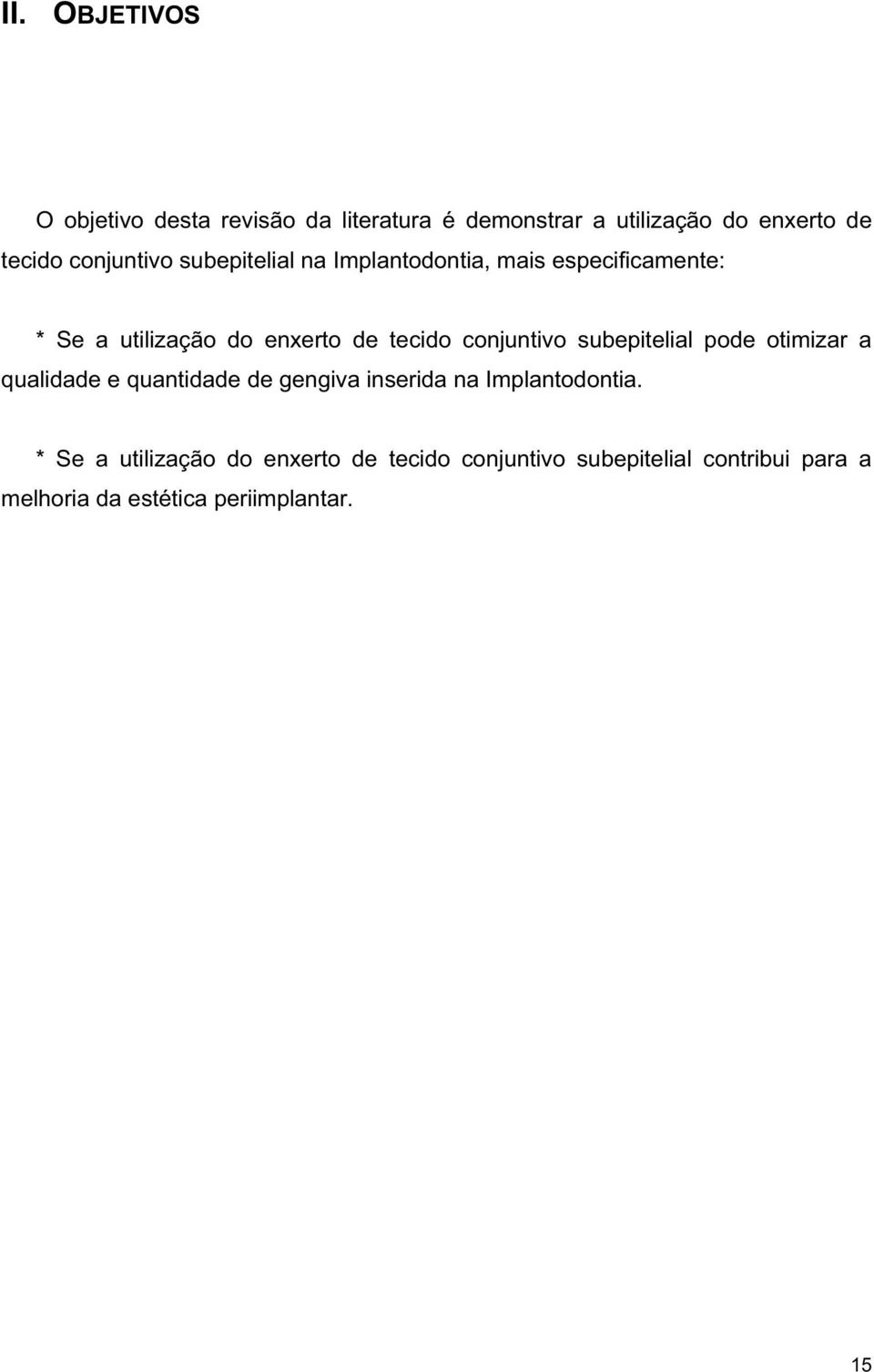 conjuntivo subepitelial pode otimizar a qualidade e quantidade de gengiva inserida na Implantodontia.