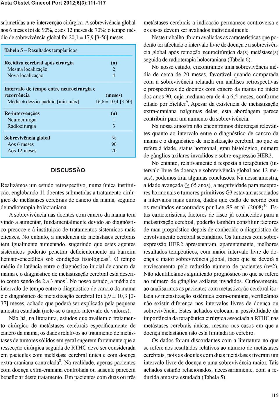 [-0] Re-intervenções Neurocirurgia Radiocirurgia Sobrevivência global Aos meses Aos meses DISCUSSÃO Realizámos um estudo retrospectivo, numa única instituição, englobando doentes submetidas a