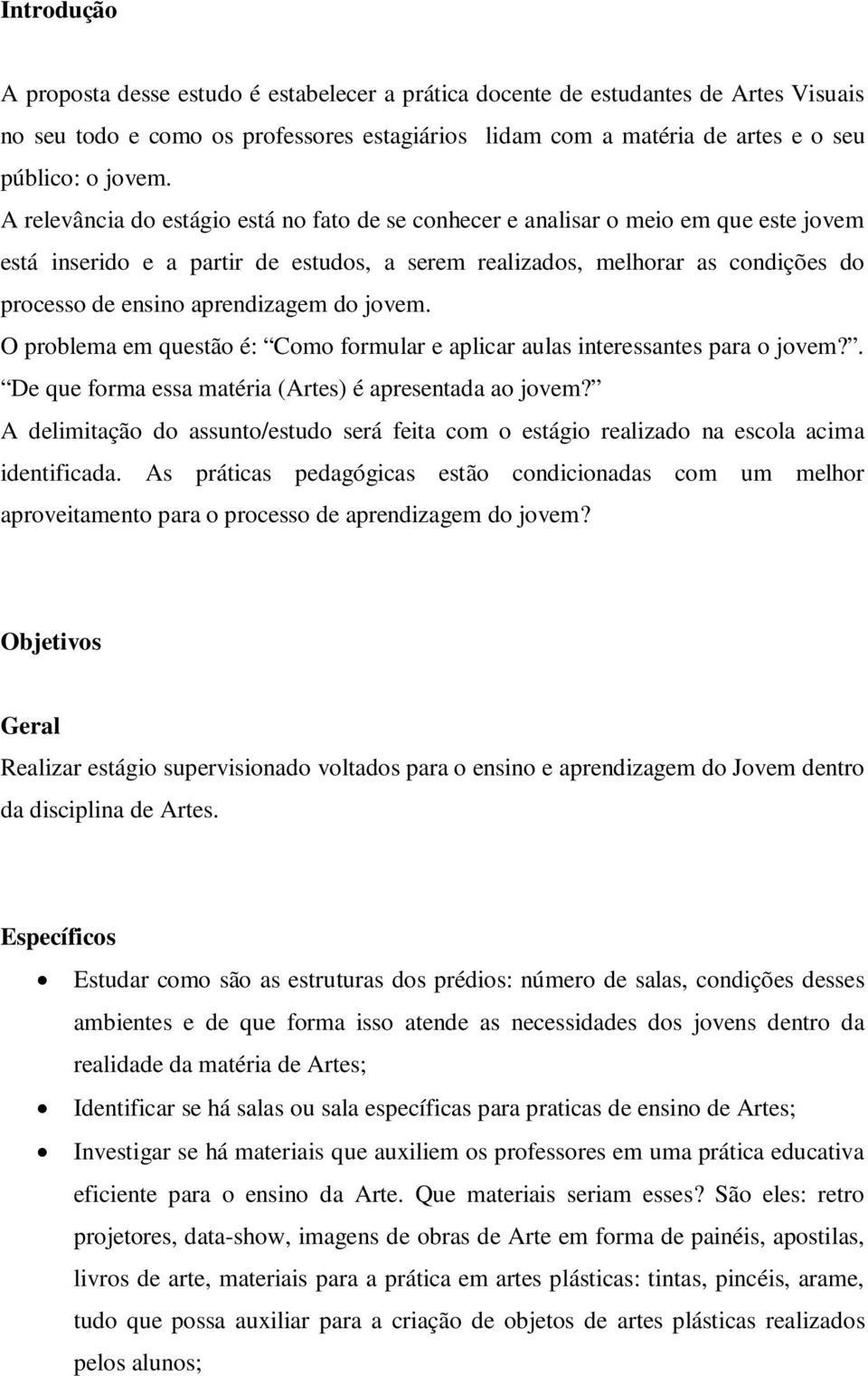 aprendizagem do jovem. O problema em questão é: Como formular e aplicar aulas interessantes para o jovem?. De que forma essa matéria (Artes) é apresentada ao jovem?