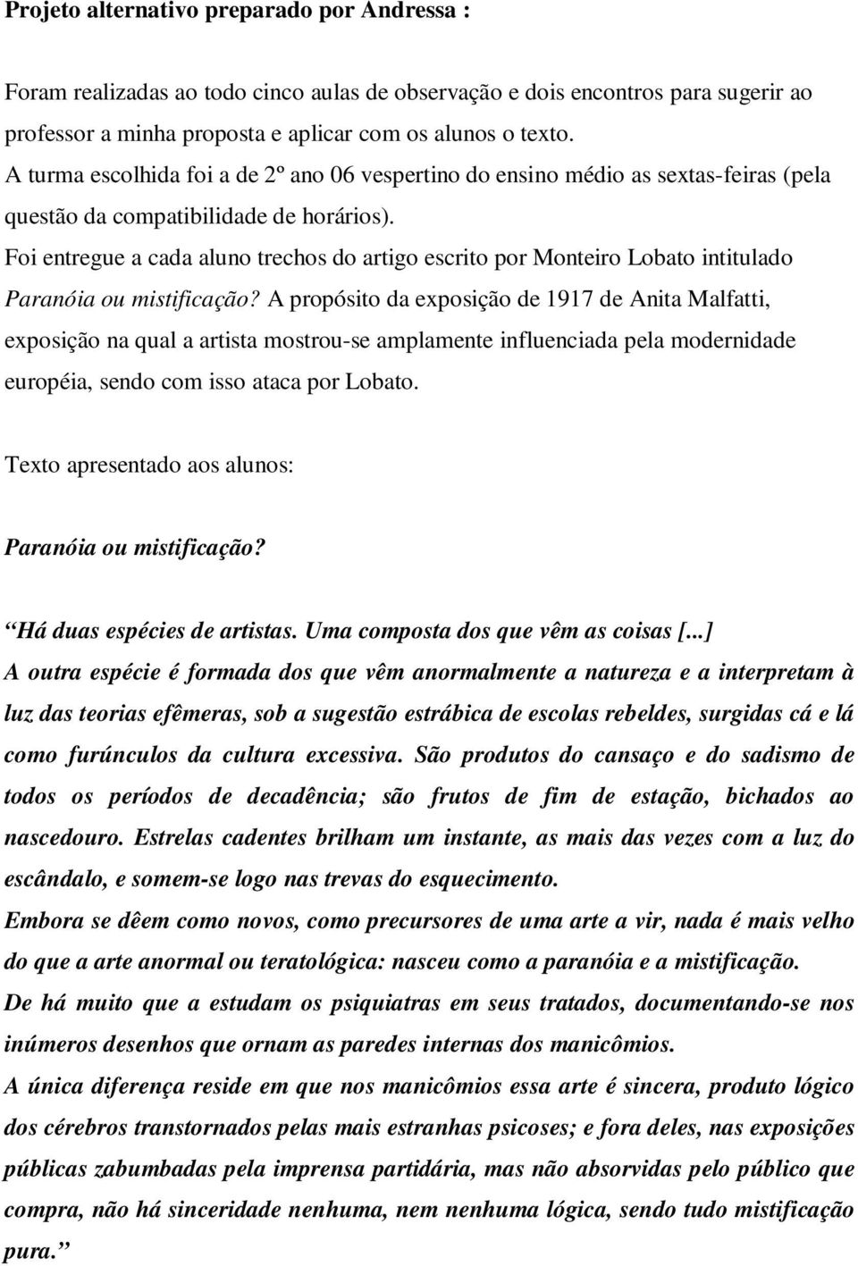 Foi entregue a cada aluno trechos do artigo escrito por Monteiro Lobato intitulado Paranóia ou mistificação?
