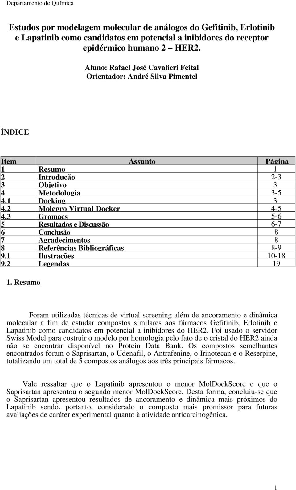 2 Molegro Virtual Docker 4-5 4.3 Gromacs 5-6 5 Resultados e Discussão 6-7 6 Conclusão 8 7 Agradecimentos 8 8 Referências Bibliográficas 8-9 9.1 Ilustrações 10-18 9.2 Legendas 19 1.