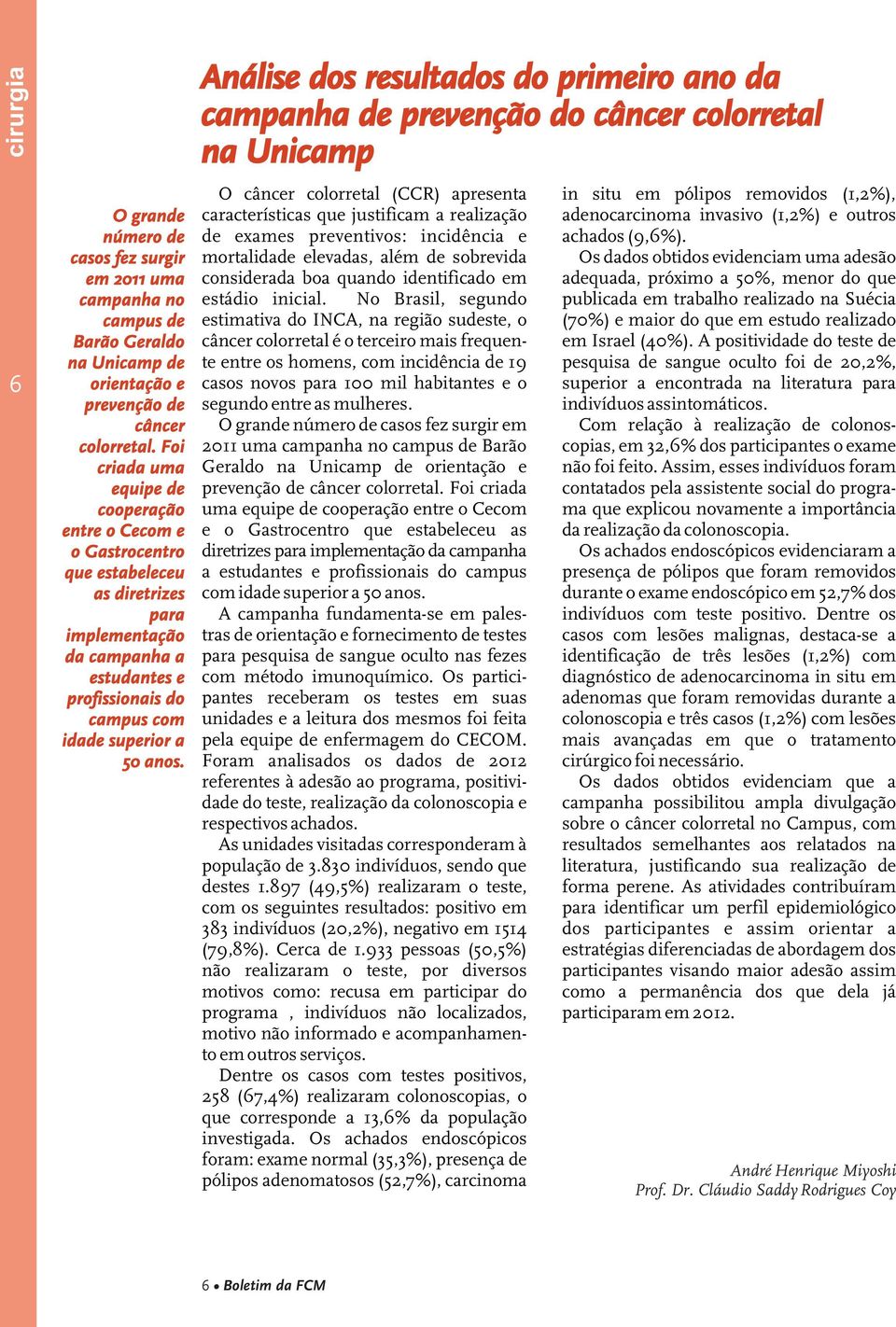 Análise dos resultados do primeiro ano da campanha de prevenção do câncer colorretal na Unicamp O câncer colorretal (CCR) apresenta características que justificam a realização de exames preventivos: