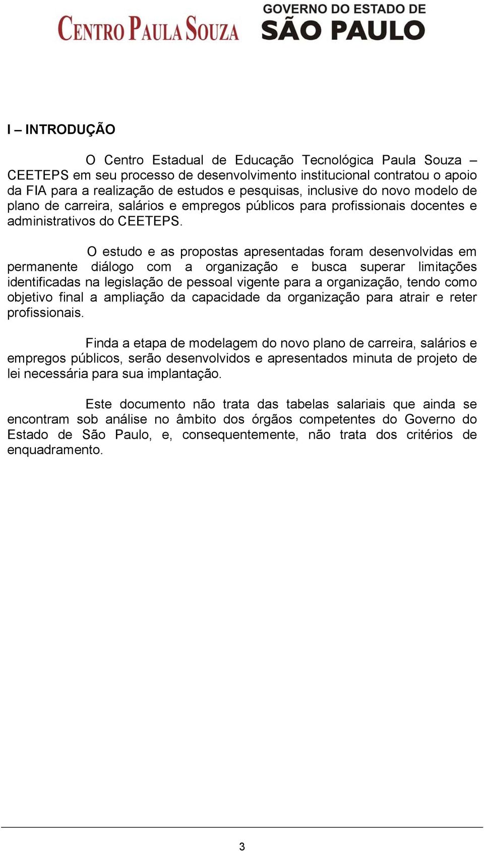 O estudo e as propostas apresentadas foram desenvolvidas em permanente diálogo com a organização e busca superar limitações identificadas na legislação de pessoal vigente para a organização, tendo