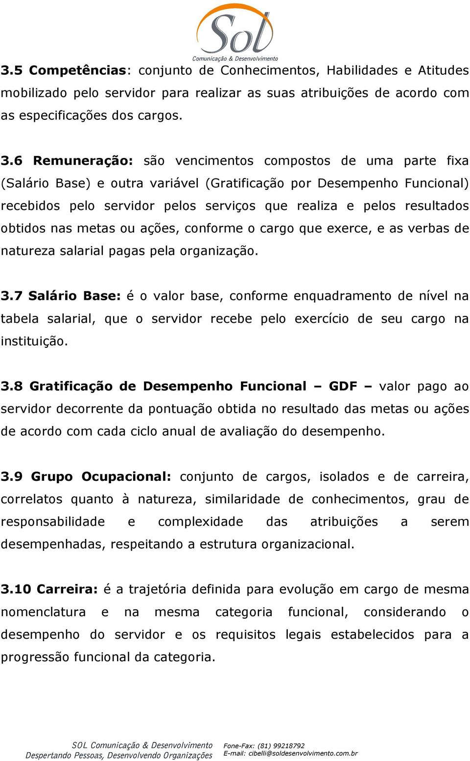 resultados obtidos nas metas ou ações, conforme o cargo que exerce, e as verbas de natureza salarial pagas pela organização. 3.