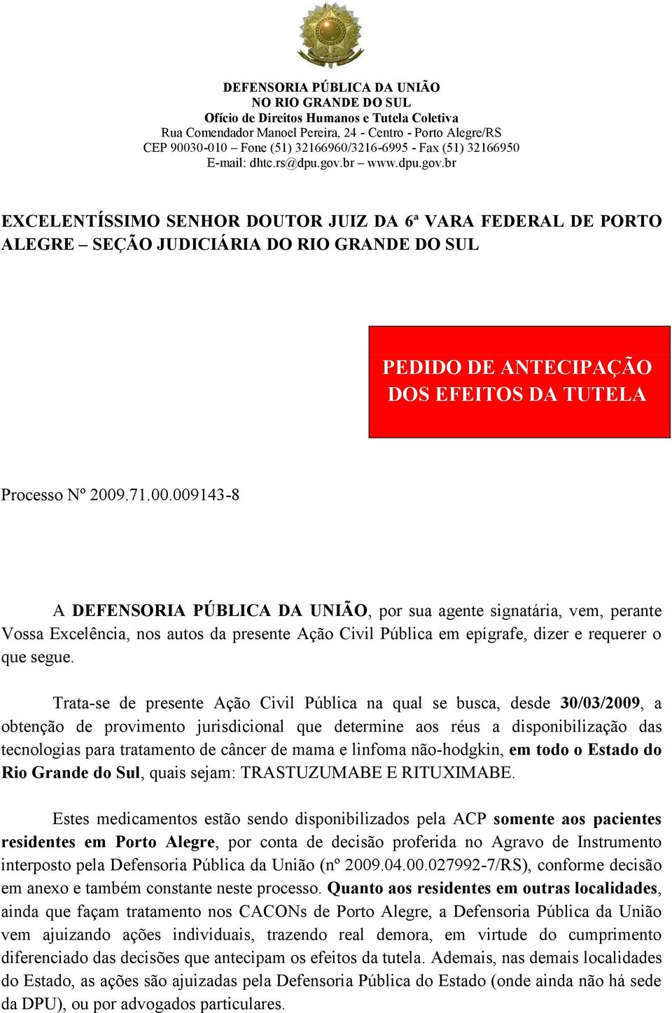 Trata-se de presente Ação Civil Pública na qual se busca, desde 30/03/2009, a obtenção de provimento jurisdicional que determine aos réus a disponibilização das tecnologias para tratamento de câncer