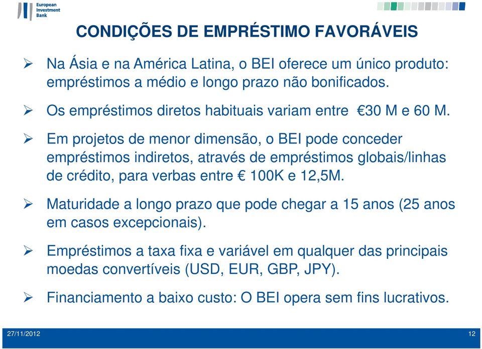 Em projetos de menor dimensão, o BEI pode conceder empréstimos indiretos, através de empréstimos globais/linhas de crédito, para verbas entre 100K e 12,5M.