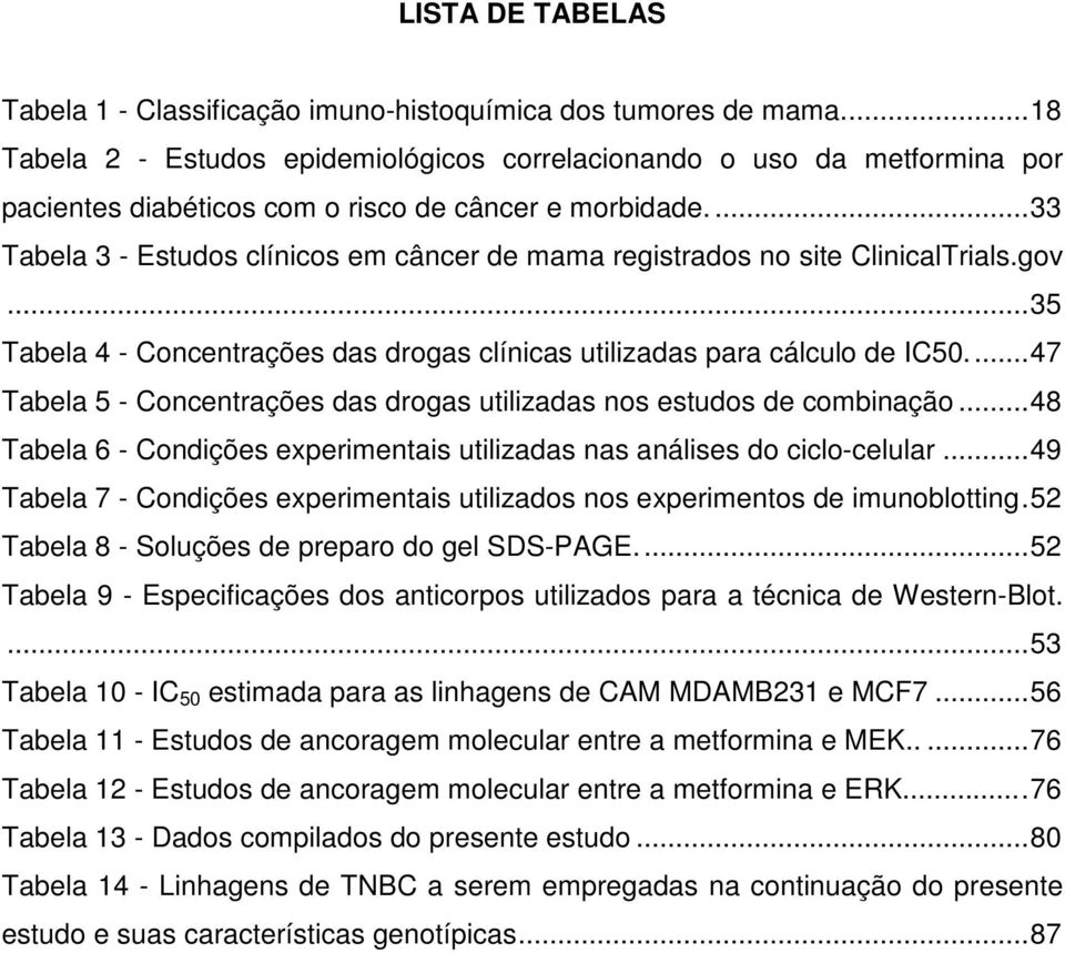 ... 33 Tabela 3 - Estudos clínicos em câncer de mama registrados no site ClinicalTrials.gov... 35 Tabela 4 - Concentrações das drogas clínicas utilizadas para cálculo de IC50.