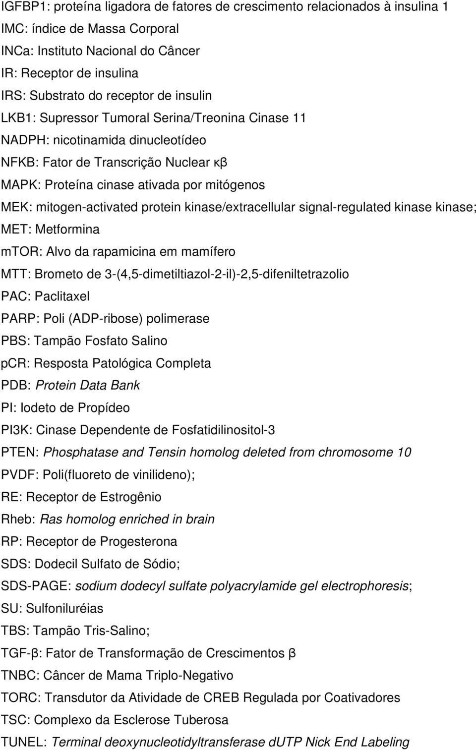 protein kinase/extracellular signal-regulated kinase kinase; MET: Metformina mtor: Alvo da rapamicina em mamífero MTT: Brometo de 3-(4,5-dimetiltiazol-2-il)-2,5-difeniltetrazolio PAC: Paclitaxel