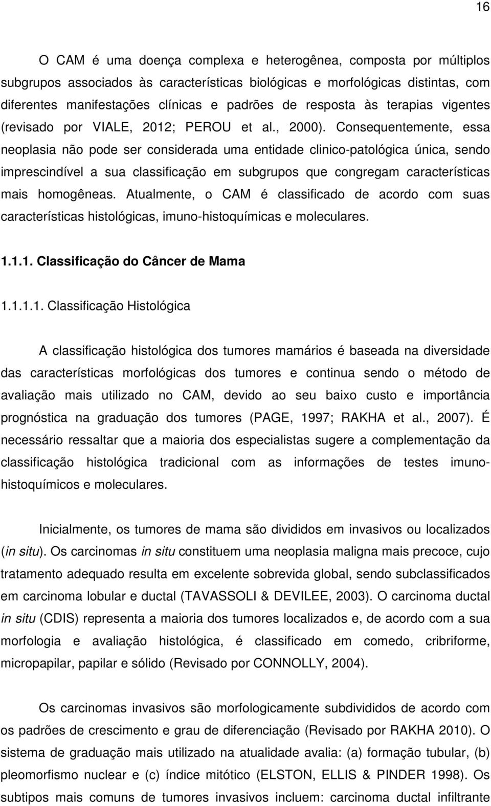 Consequentemente, essa neoplasia não pode ser considerada uma entidade clinico-patológica única, sendo imprescindível a sua classificação em subgrupos que congregam características mais homogêneas.