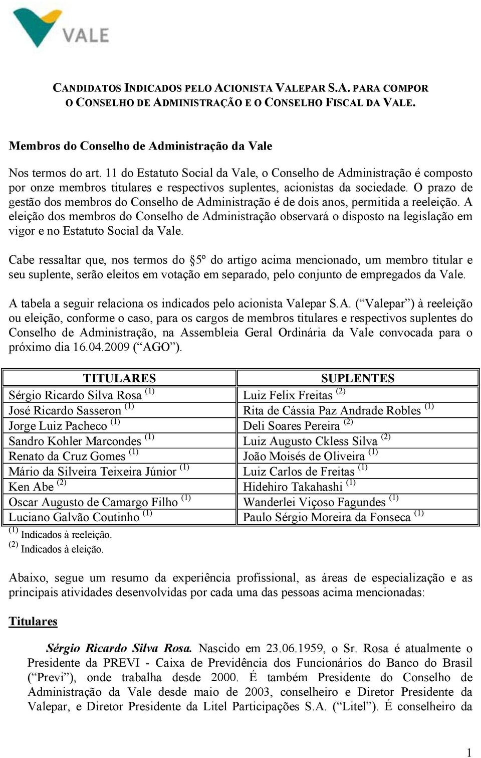 O prazo de gestão dos membros do Conselho de Administração é de dois anos, permitida a reeleição.