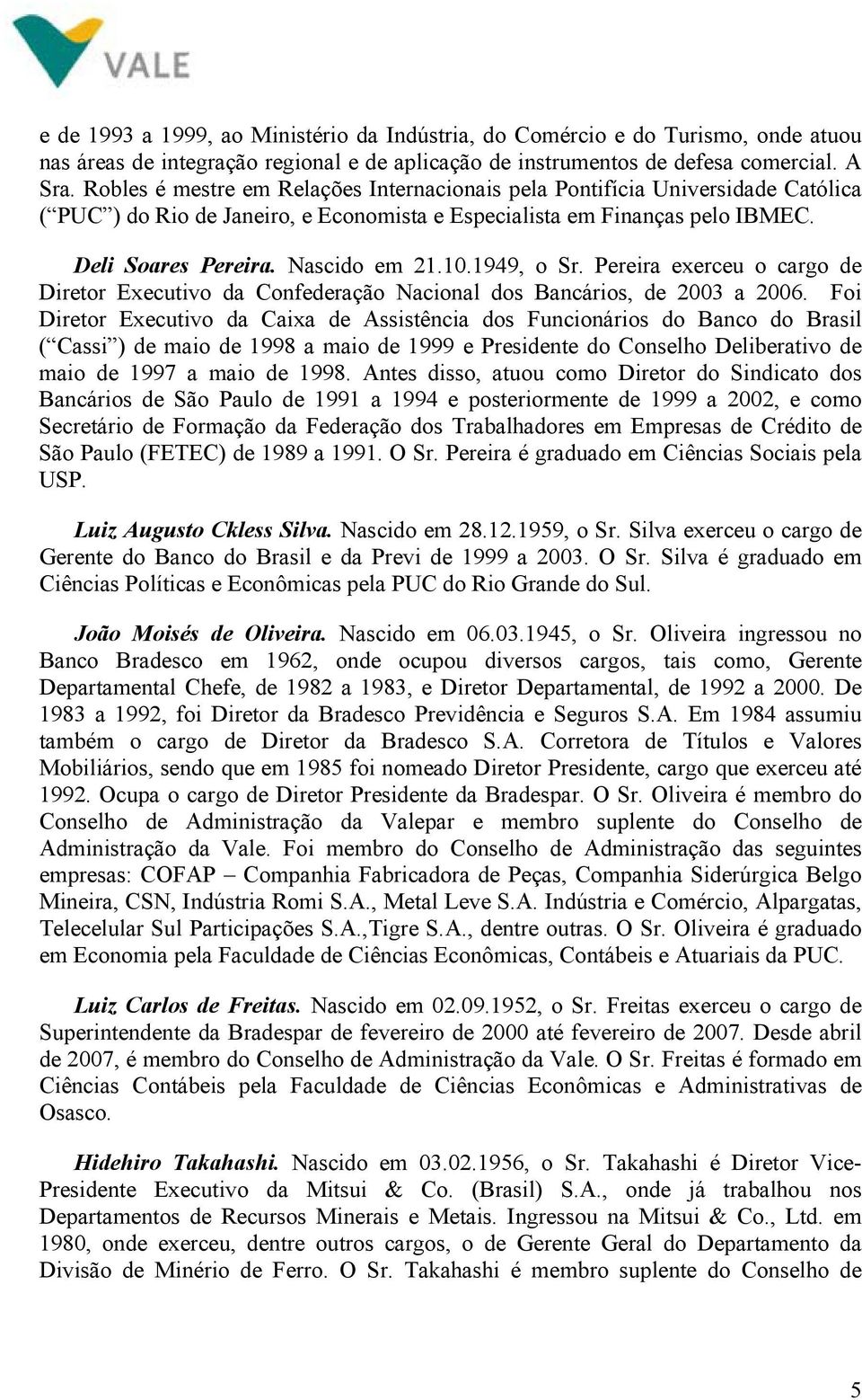 1949, o Sr. Pereira exerceu o cargo de Diretor Executivo da Confederação Nacional dos Bancários, de 2003 a 2006.