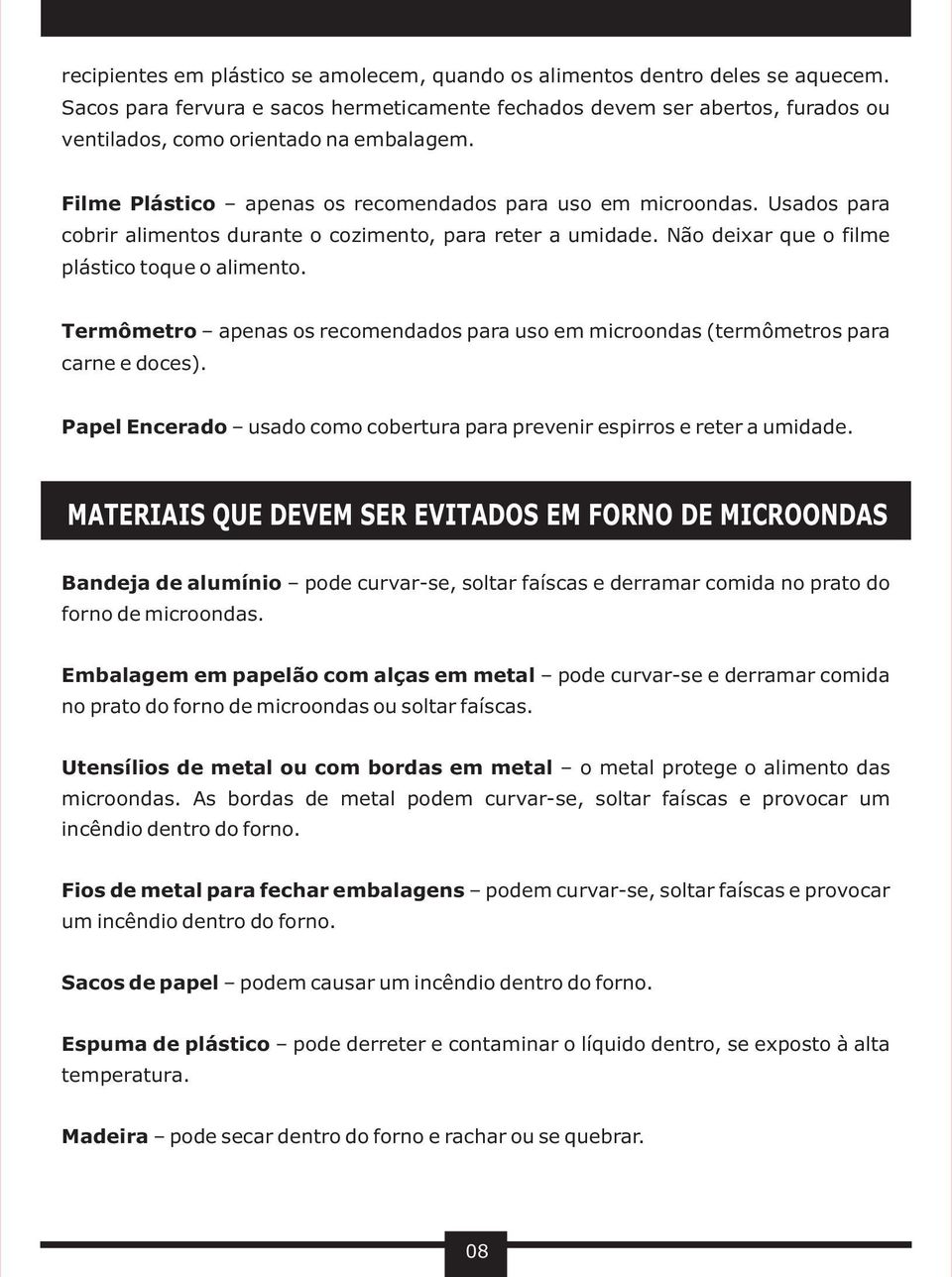 Usados para cobrir alimentos durante o cozimento, para reter a umidade. Não deixar que o filme plástico toque o alimento.