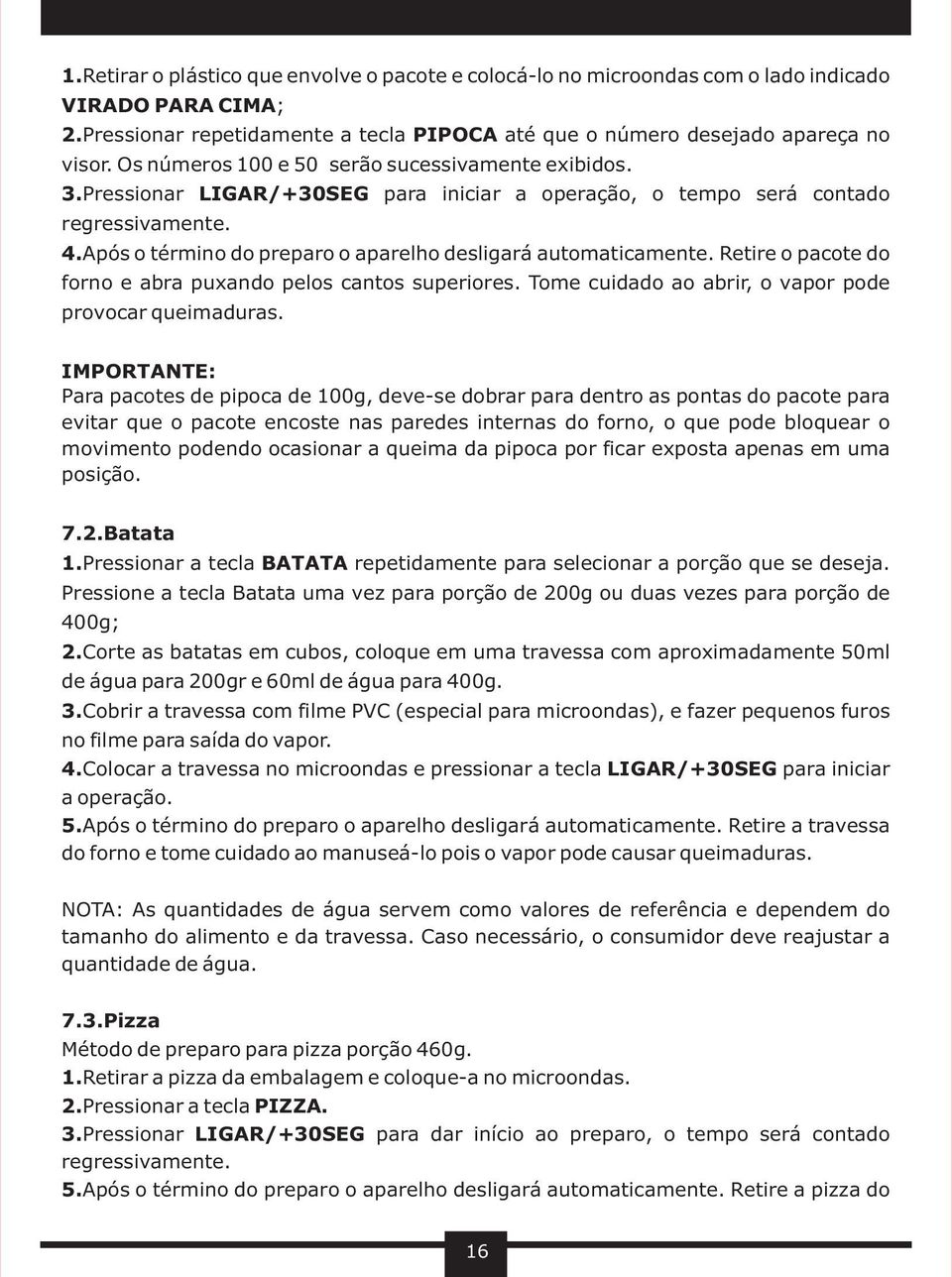 Após o término do preparo o aparelho desligará automaticamente. Retire o pacote do forno e abra puxando pelos cantos superiores. Tome cuidado ao abrir, o vapor pode provocar queimaduras.