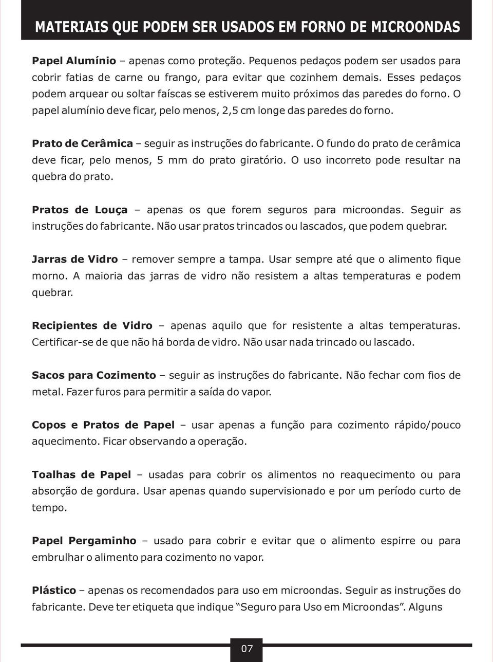 Prato de Cerâmica seguir as instruções do fabricante. O fundo do prato de cerâmica deve ficar, pelo menos, 5 mm do prato giratório. O uso incorreto pode resultar na quebra do prato.