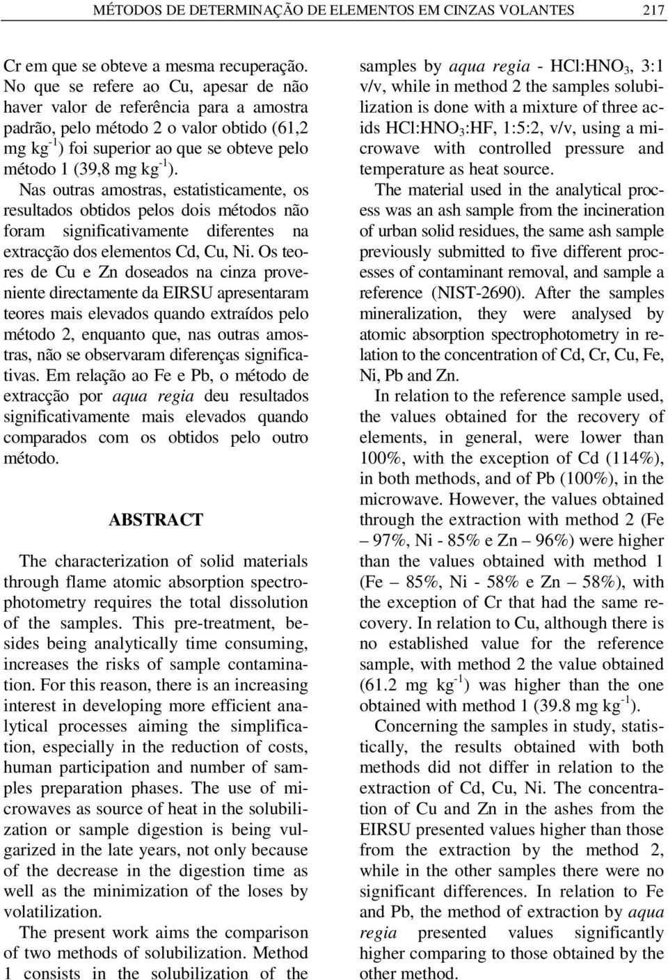 Nas outras amostras, estatisticamente, os resultados obtidos pelos dois métodos não foram significativamente diferentes na extracção dos elementos Cd, Cu, Ni.