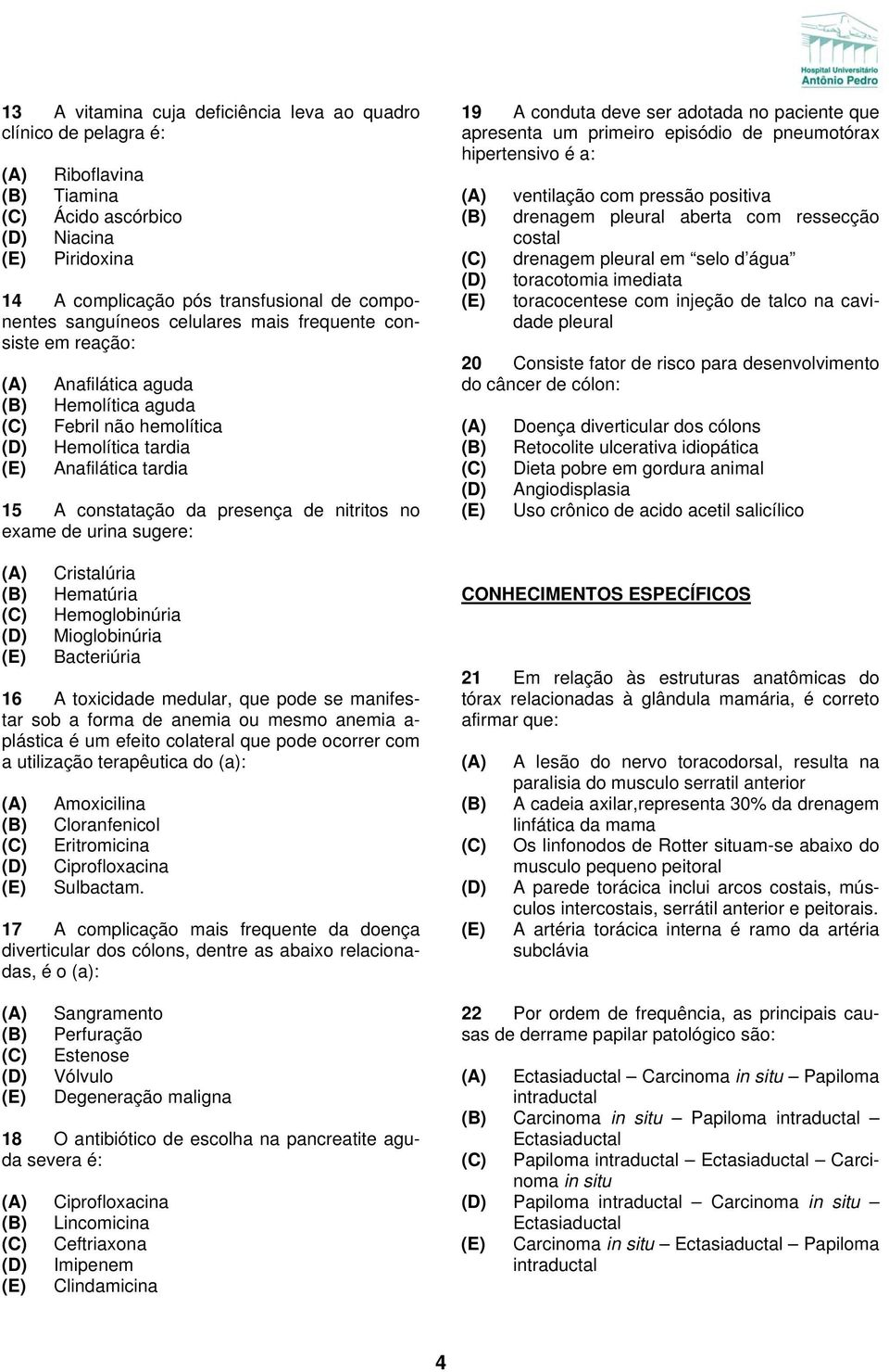 Cristalúria Hematúria Hemoglobinúria Mioglobinúria Bacteriúria 16 A toxicidade medular, que pode se manifestar sob a forma de anemia ou mesmo anemia a- plástica é um efeito colateral que pode ocorrer