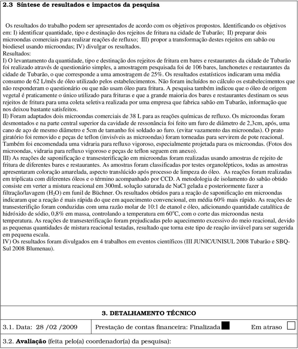 III) propor a transformação destes rejeitos em sabão ou biodiesel usando microondas; IV) divulgar os resultados.