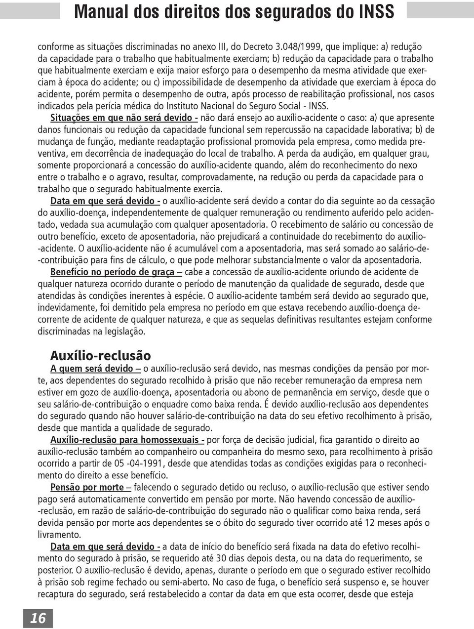 desempenho da mesma atividade que exerciam à época do acidente; ou c) impossibilidade de desempenho da atividade que exerciam à época do indicados pela perícia médica do Instituto Nacional do Seguro