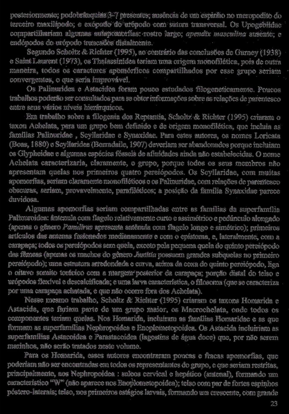 Segundo Scholtz&Richter (1995), ao contrário das conclusões de Gurney (1938) e Saint Laurent (1973), os Thalassinidea teriam uma origem monofilética, pois de outra maneira, todos os caracteres