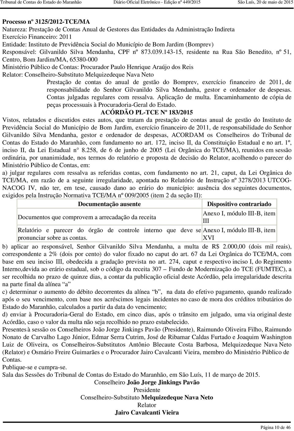 Conselheiro-Substituto Melquizedeque Nava Neto Prestação de contas do anual de gestão do Bomprev, exercício financeiro de 2011, de responsabilidade do Senhor Gilvanildo Silva Mendanha, gestor e