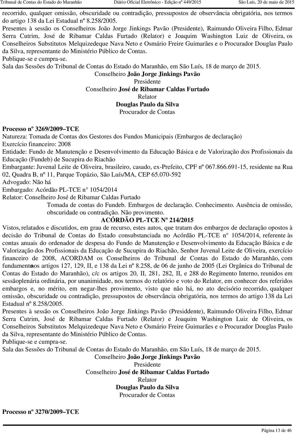 e Osmário Freire Guimarães e o Procurador Douglas Paulo da Silva, representante do Ministério Público de Contas Publique-se e cumpra-se Sala das Sessões do Tribunal de Contas do Estado do Maranhão,