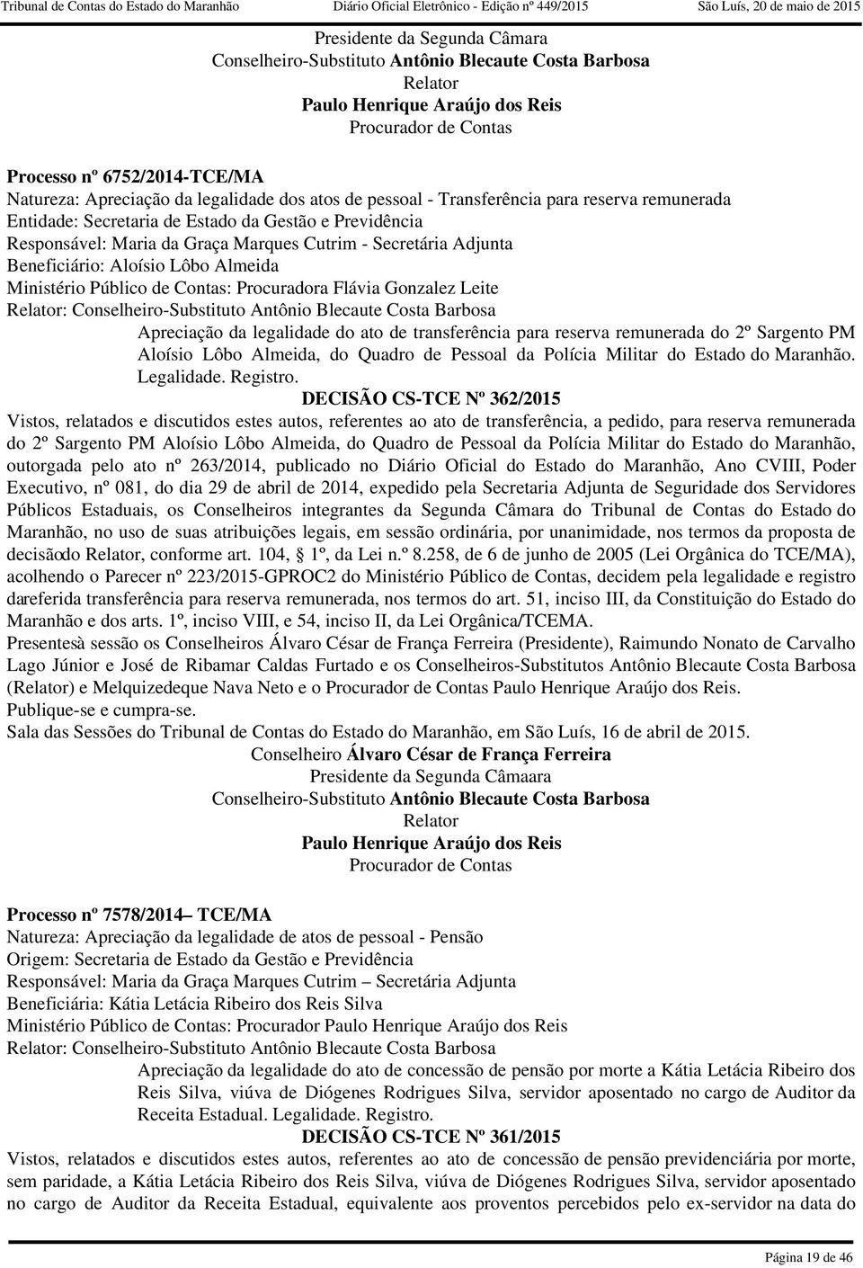 reserva remunerada do 2º Sargento PM Aloísio Lôbo Almeida, do Quadro de Pessoal da Polícia Militar do Estado do Maranhão Legalidade Registro DECISÃO CS-TCE Nº 362/2015 Vistos, relatados e discutidos