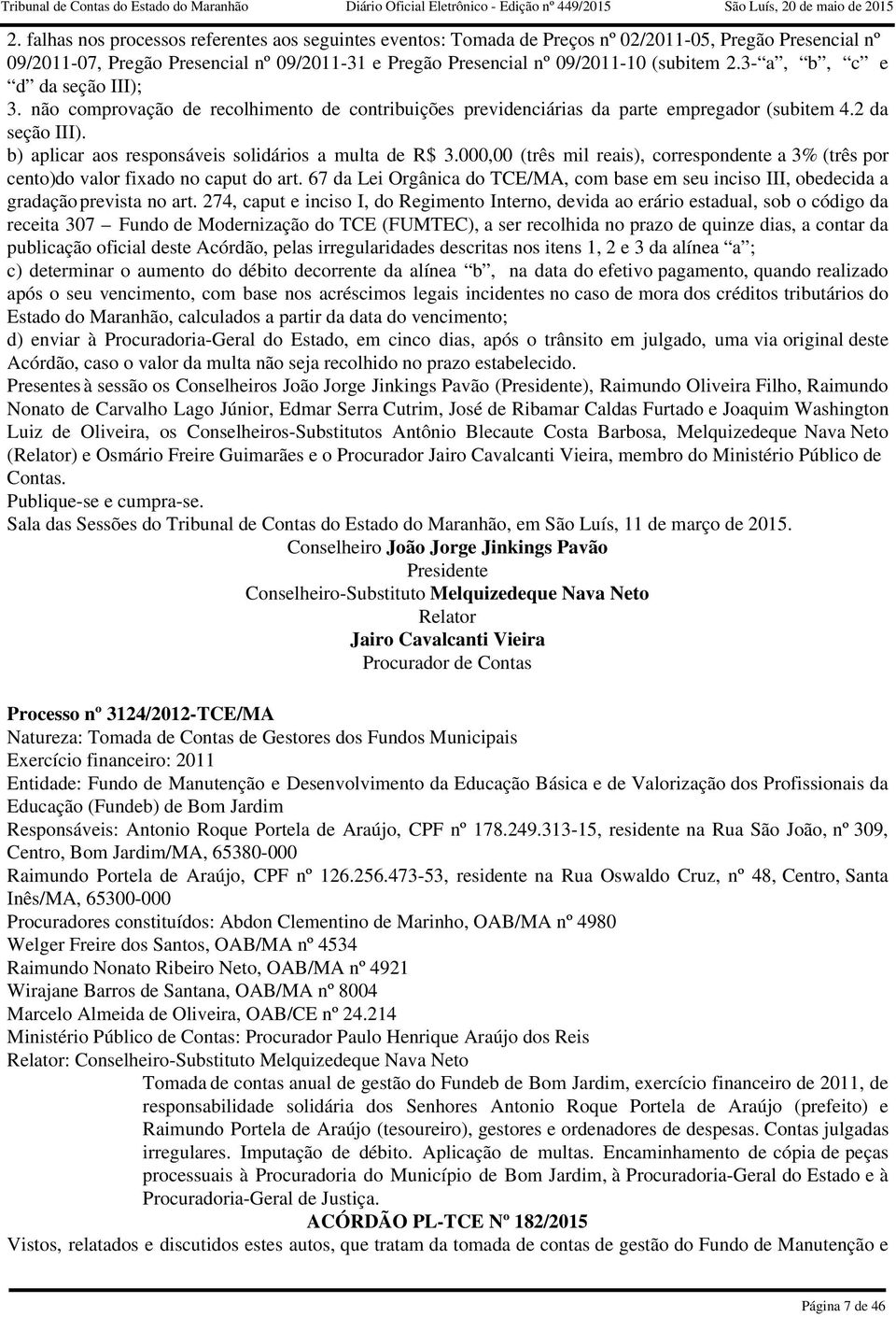 3000,00 (três mil reais), correspondente a 3% (três por cento)do valor fixado no caput do art 67 da Lei Orgânica do TCE/MA, com base em seu inciso III, obedecida a gradação prevista no art 274, caput