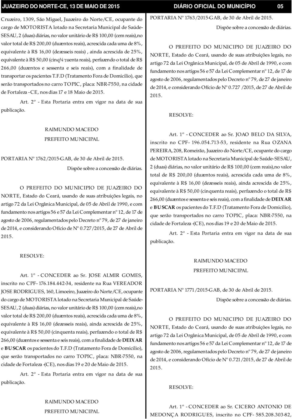 de 25%, equivalente à R$ 50,00 (cinq¼ :uenta reais), perfazendo o total de R$ 266,00 (duzentos e sessenta e seis reais), com a finalidade de transportar os pacientes T.F.