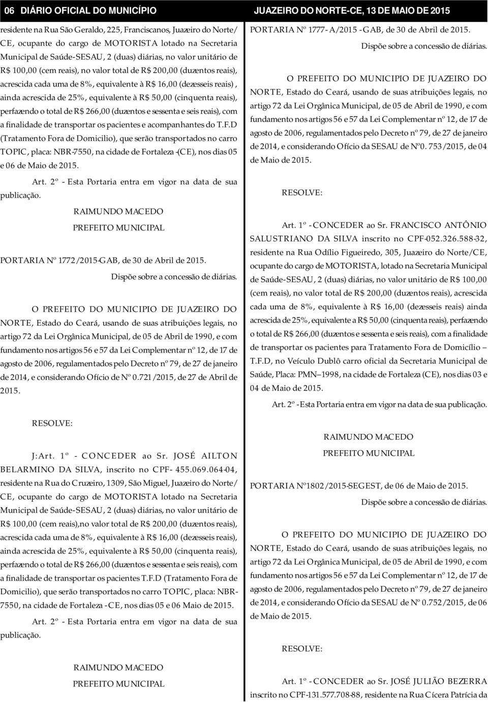 reais), ainda acrescida de 25%, equivalente à R$ 50,00 (cinquenta reais), perfazendo o total de R$ 266,00 (duzentos e sessenta e seis reais), com a finalidade de transportar os pacientes e