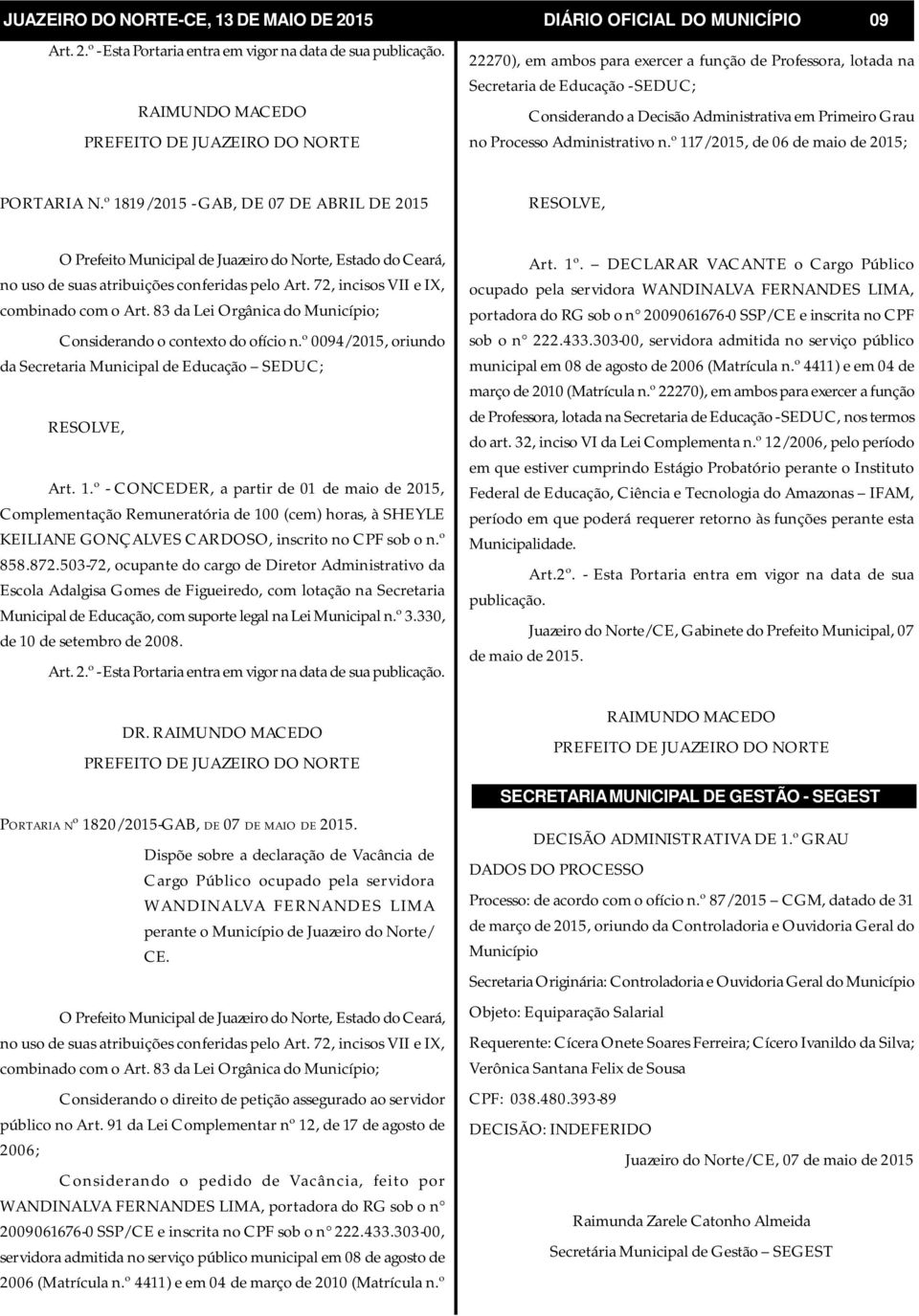 º - Esta Portaria entra em vigor na data de sua PREFEITO DE JUAZEIRO DO NORTE 22270), em ambos para exercer a função de Professora, lotada na Secretaria de Educação - SEDUC; Considerando a Decisão