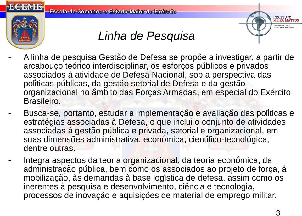 - Busca se, portanto, estudar a implementacao e avaliacao das politicas e estrategias associadas a Defesa, o que inclui o conjunto de atividades associadas a gestao publica e privada, setorial e