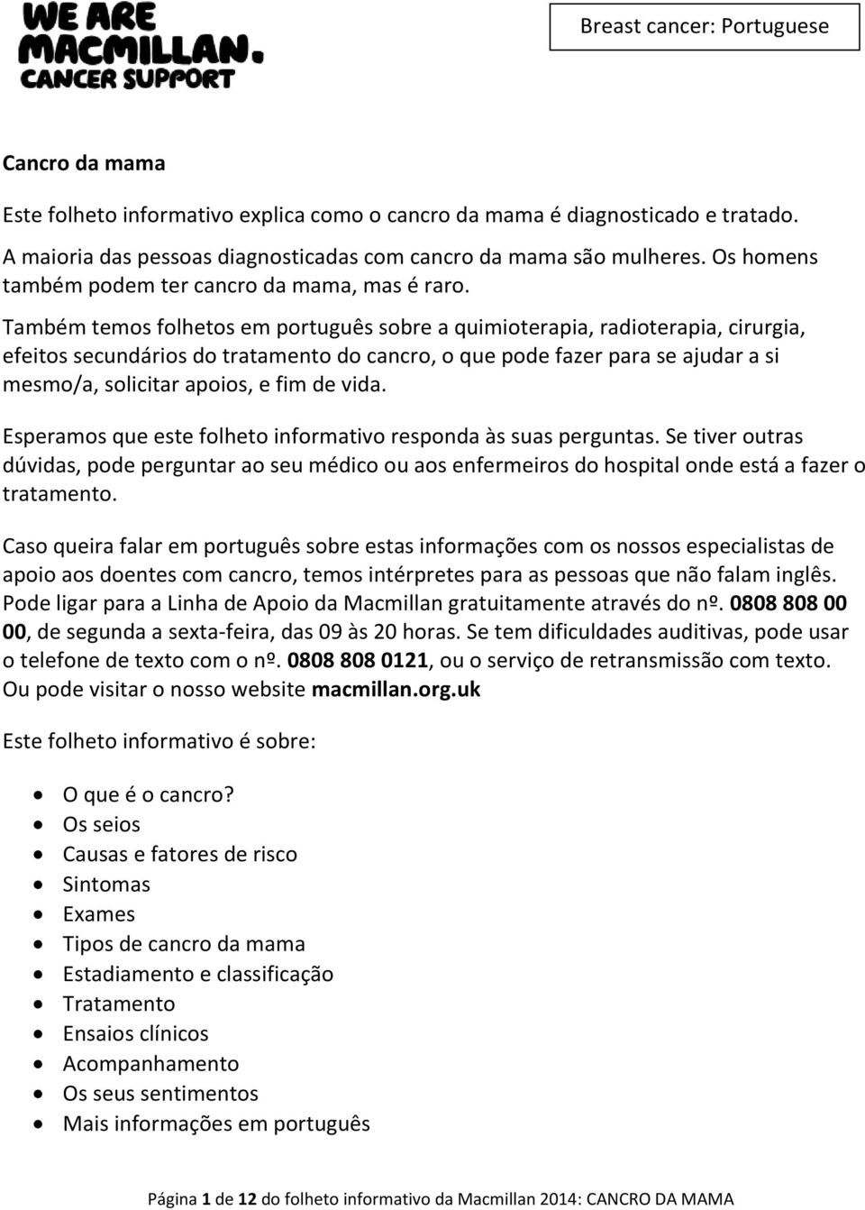 Também temos folhetos em português sobre a quimioterapia, radioterapia, cirurgia, efeitos secundários do tratamento do cancro, o que pode fazer para se ajudar a si mesmo/a, solicitar apoios, e fim de