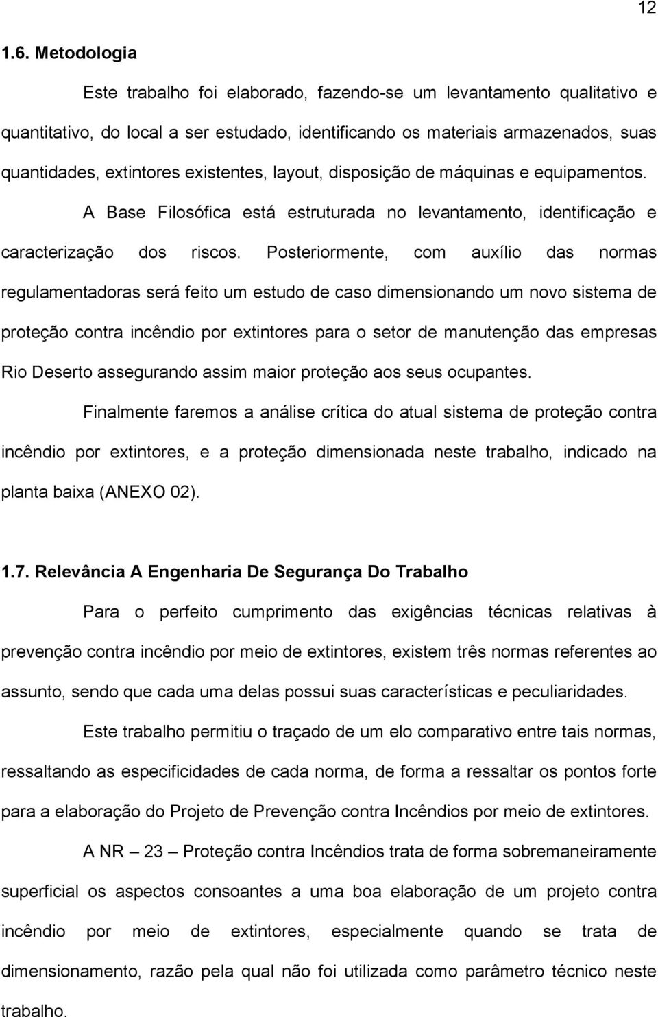 existentes, layout, disposição de máquinas e equipamentos. A Base Filosófica está estruturada no levantamento, identificação e caracterização dos riscos.