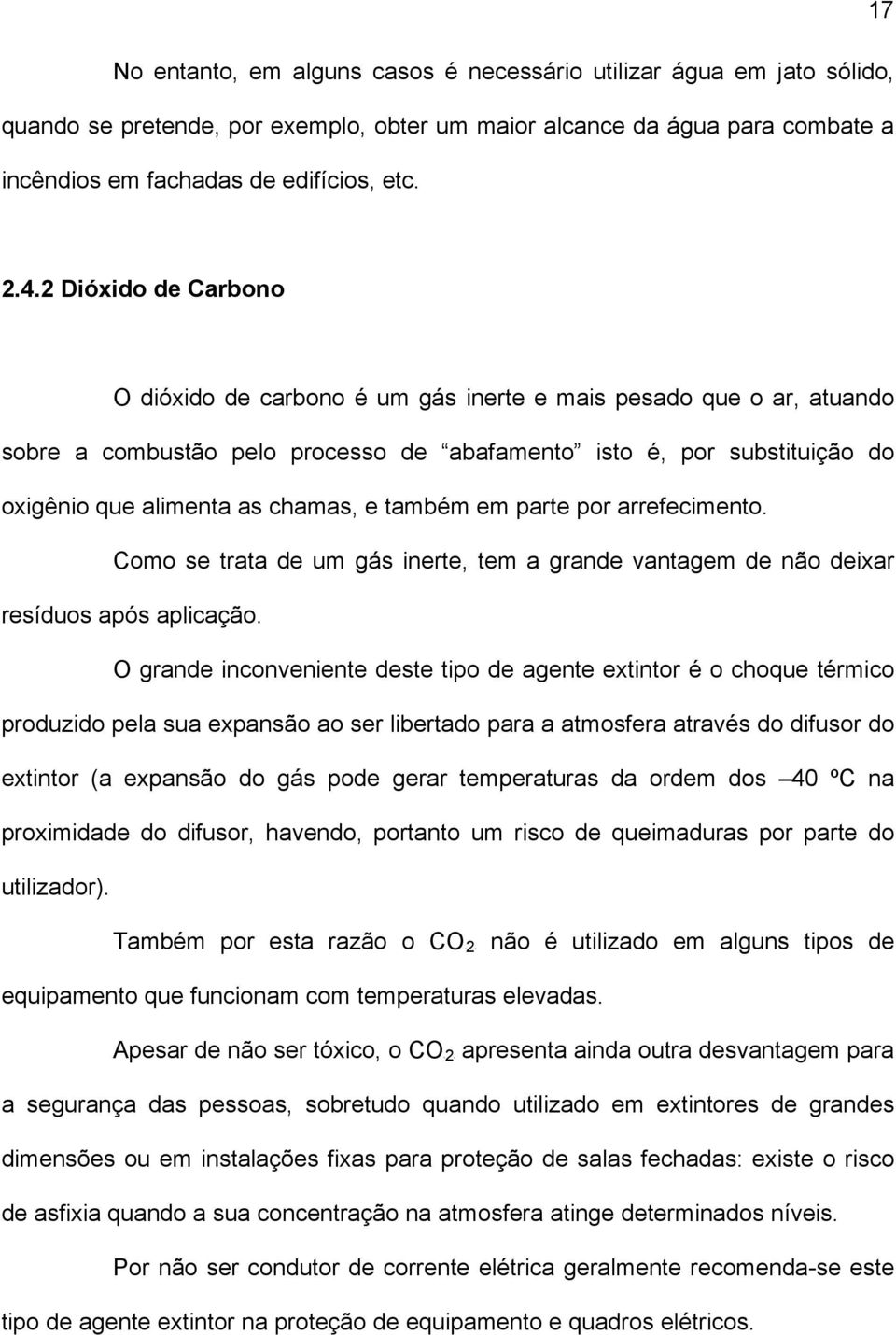 também em parte por arrefecimento. Como se trata de um gás inerte, tem a grande vantagem de não deixar resíduos após aplicação.