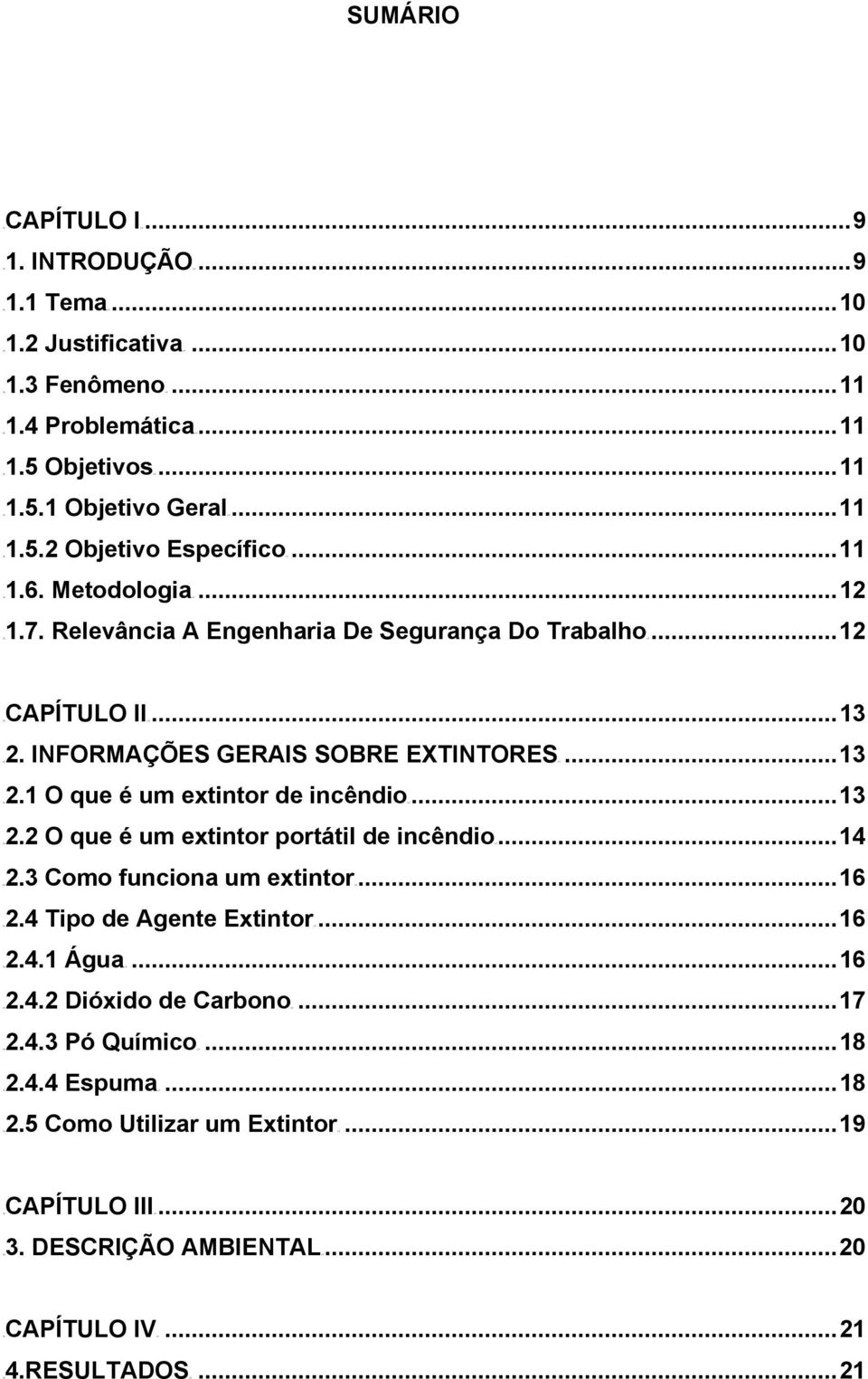 ..13 TU2.2 O que é um extintor portátil de incêndiout...14 TU2.3 Como funciona um extintorut...16 TU2.4 Tipo de Agente ExtintorUT...16 TU2.4.1 ÁguaUT...16 TU2.4.2 Dióxido de CarbonoUT...17 TU2.4.3 Pó QuímicoUT.