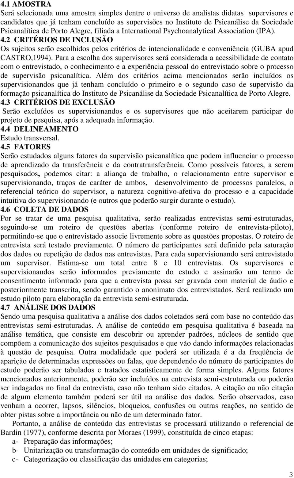 2 CRITÉRIOS DE INCLUSÃO Os sujeitos serão escolhidos pelos critérios de intencionalidade e conveniência (GUBA apud CASTRO,1994).