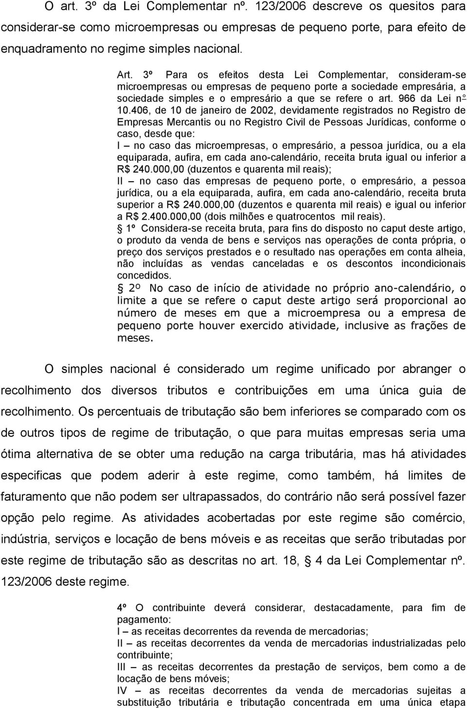 406, de 10 de janeiro de 2002, devidamente registrados no Registro de Empresas Mercantis ou no Registro Civil de Pessoas Jurídicas, conforme o caso, desde que: I no caso das microempresas, o