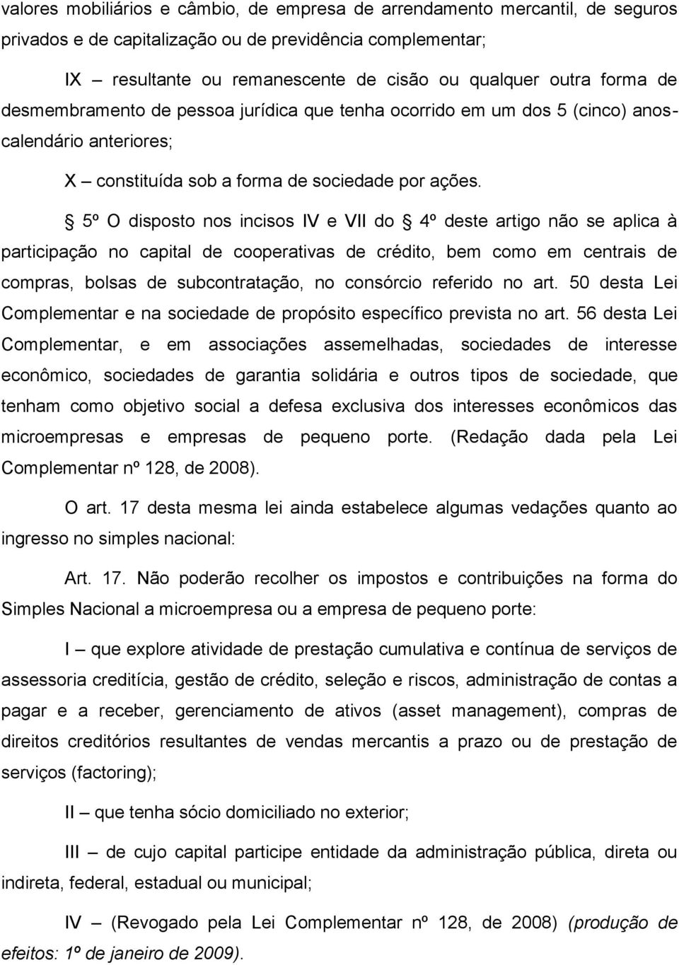 5º O disposto nos incisos IV e VII do 4º deste artigo não se aplica à participação no capital de cooperativas de crédito, bem como em centrais de compras, bolsas de subcontratação, no consórcio