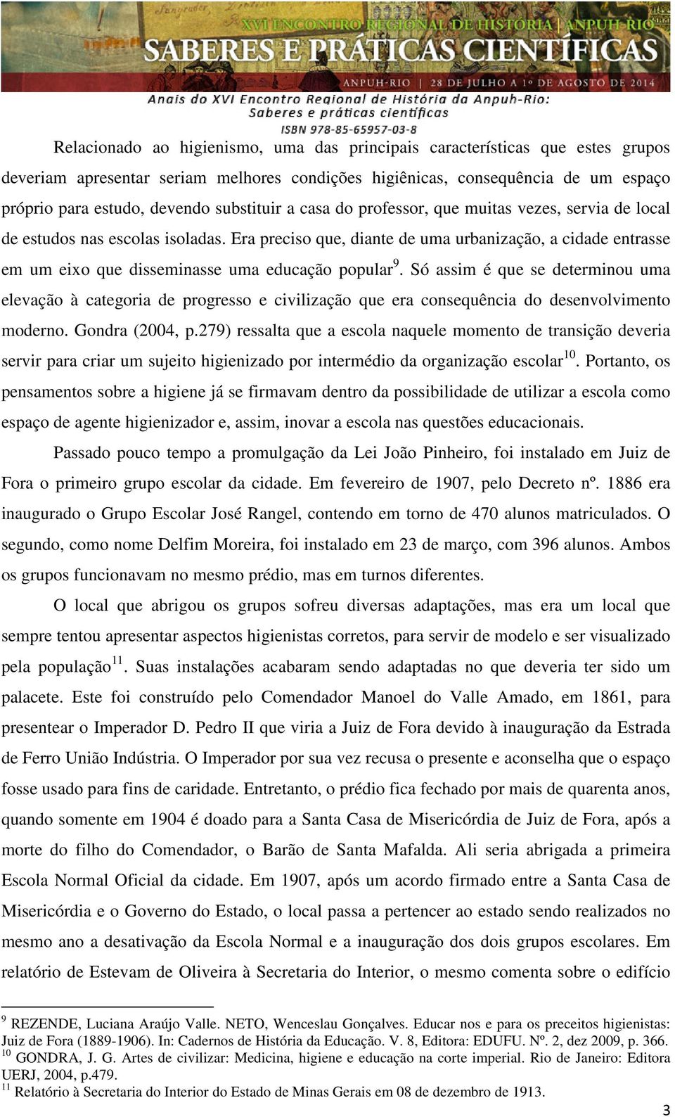 Era preciso que, diante de uma urbanização, a cidade entrasse em um eixo que disseminasse uma educação popular 9.