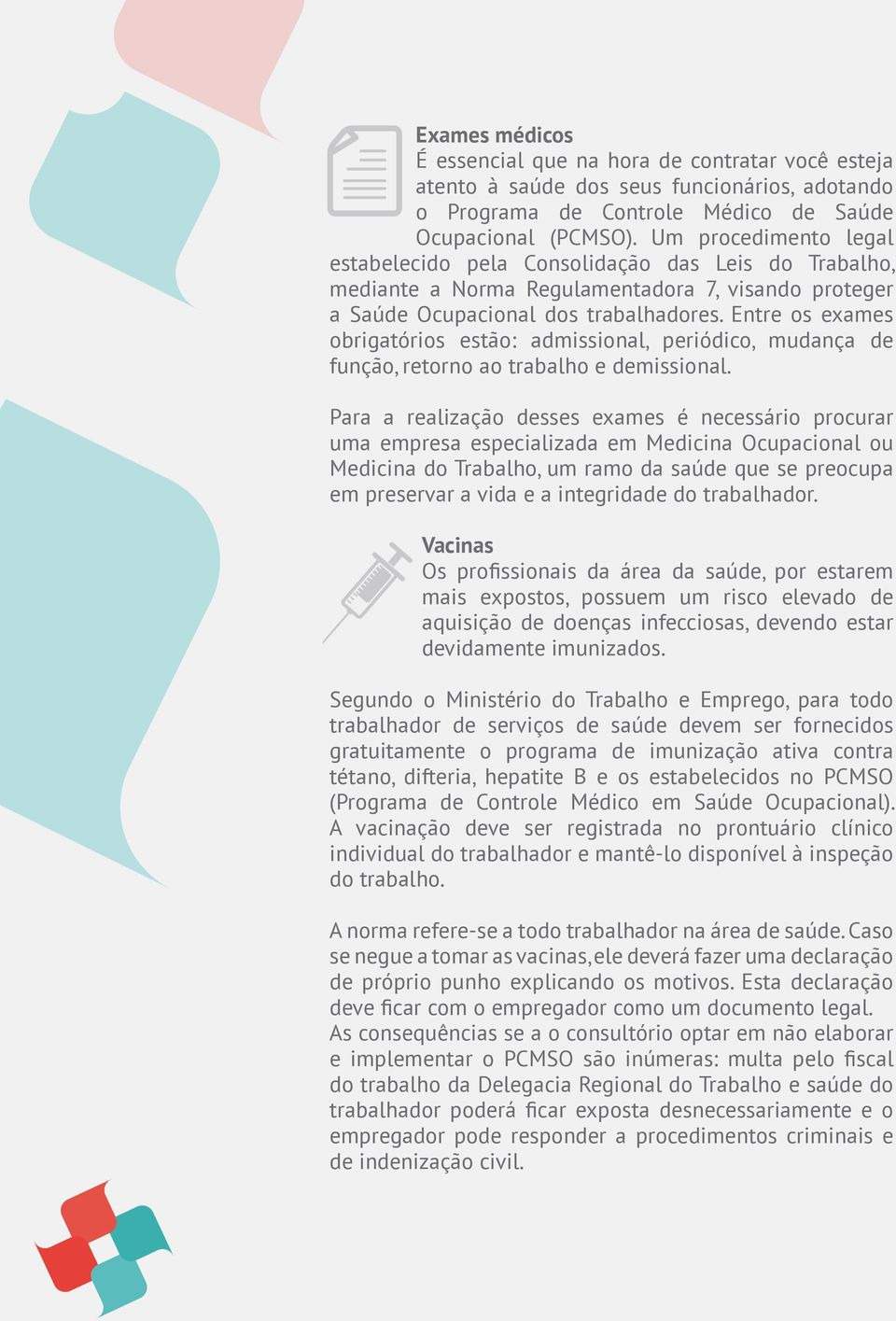 Entre os exames obrigatórios estão: admissional, periódico, mudança de função, retorno ao trabalho e demissional.