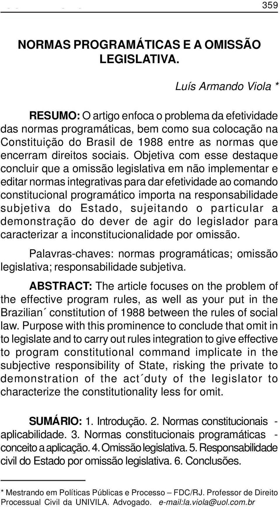 Objetiva com esse destaque concluir que a omissão legislativa em não implementar e editar normas integrativas para dar efetividade ao comando constitucional programático importa na responsabilidade