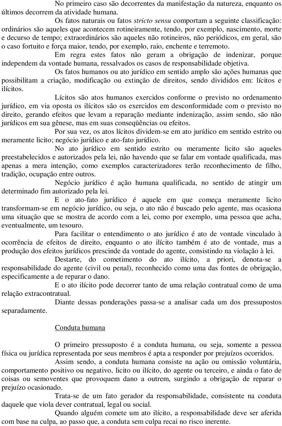 extraordinários são aqueles não rotineiros, não periódicos, em geral, são o caso fortuito e força maior, tendo, por exemplo, raio, enchente e terremoto.