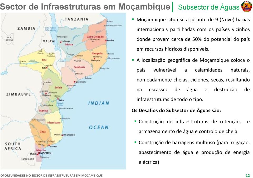 A localização geográfica de Moçambique coloca o país vulnerável a calamidades naturais, nomeadamente cheias, ciclones, secas, resultando na escassez de água e destruição